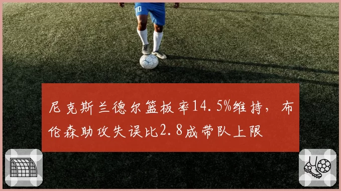 尼克斯兰德尔篮板率14.5%维持，布伦森助攻失误比2.8成带队上限