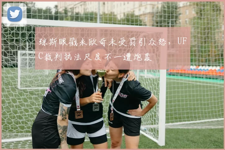 琼斯眼戳米欧奇未受罚引众怒，UFC裁判执法尺度不一遭炮轰
